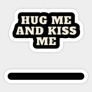 Hug me and kiss me Sticker